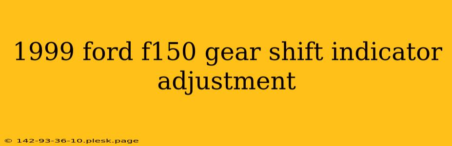 1999 ford f150 gear shift indicator adjustment