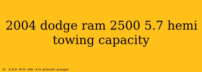 2004 dodge ram 2500 5.7 hemi towing capacity