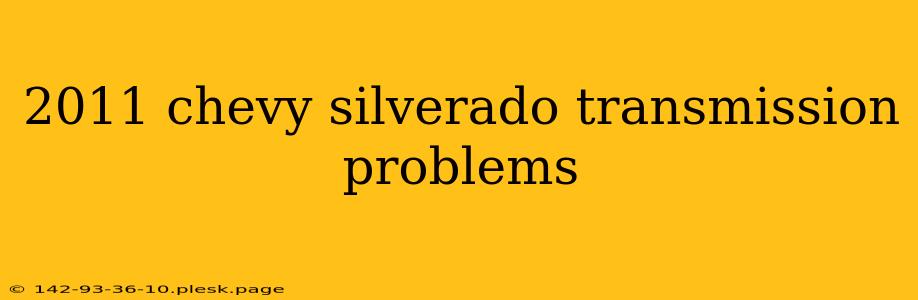 2011 chevy silverado transmission problems