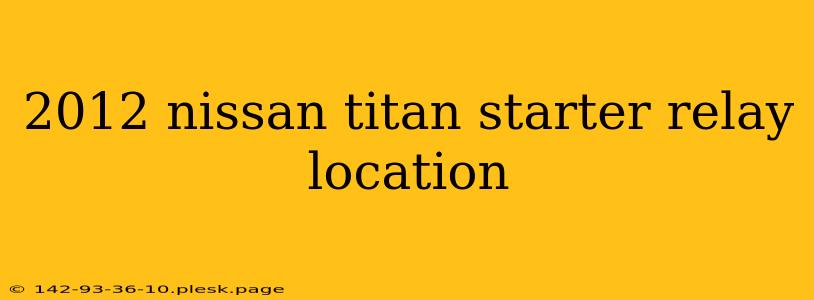 2012 nissan titan starter relay location