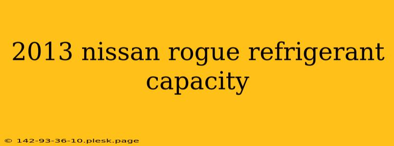 2013 nissan rogue refrigerant capacity