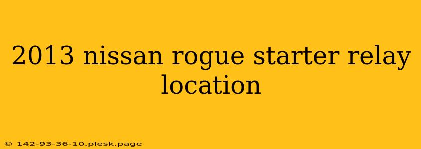 2013 nissan rogue starter relay location