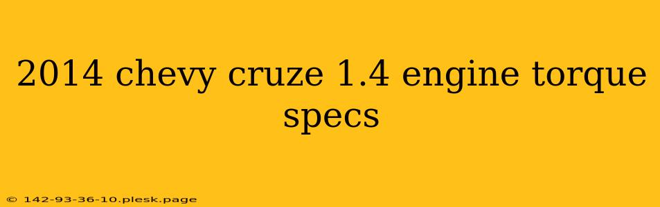 2014 chevy cruze 1.4 engine torque specs