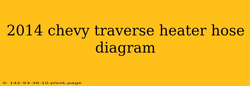 2014 chevy traverse heater hose diagram