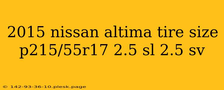 2015 nissan altima tire size p215/55r17 2.5 sl 2.5 sv