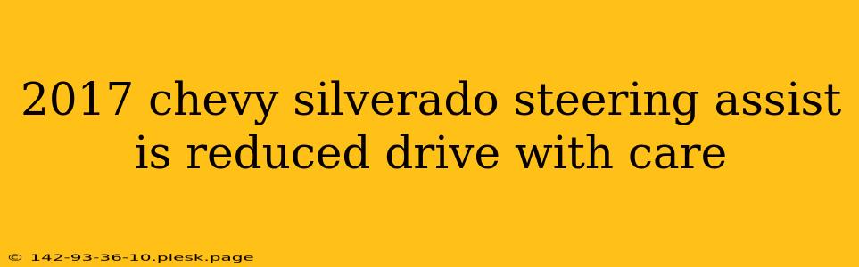 2017 chevy silverado steering assist is reduced drive with care