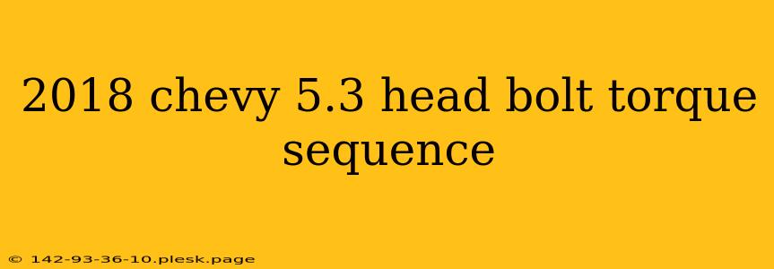 2018 chevy 5.3 head bolt torque sequence