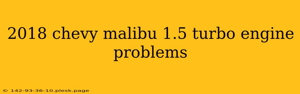 2018 chevy malibu 1.5 turbo engine problems