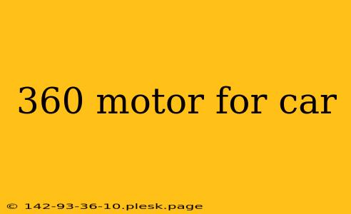 360 motor for car