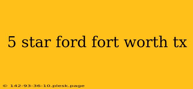 5 star ford fort worth tx