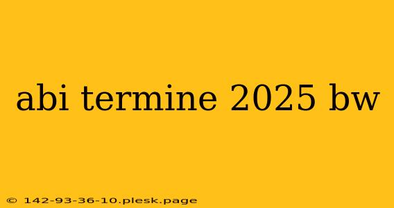 abi termine 2025 bw