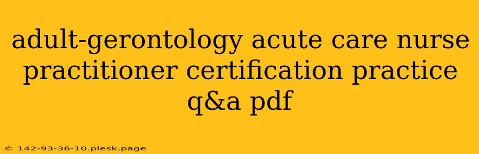 adult-gerontology acute care nurse practitioner certification practice q&a pdf