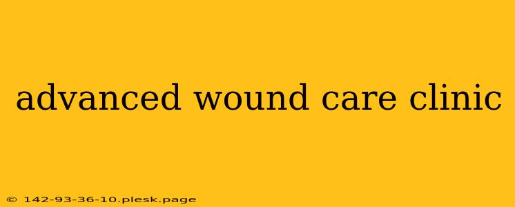 advanced wound care clinic