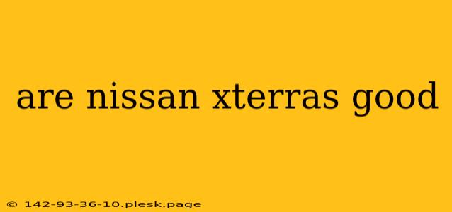 are nissan xterras good