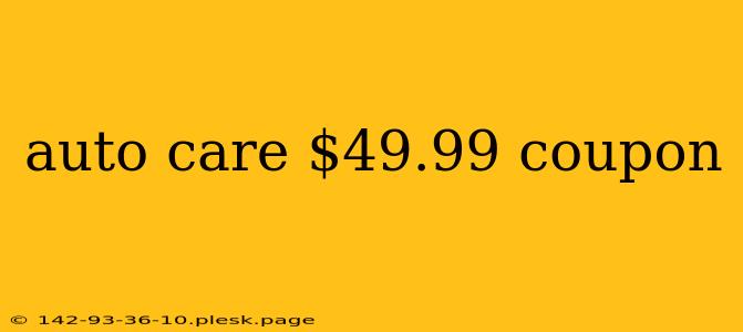 auto care $49.99 coupon