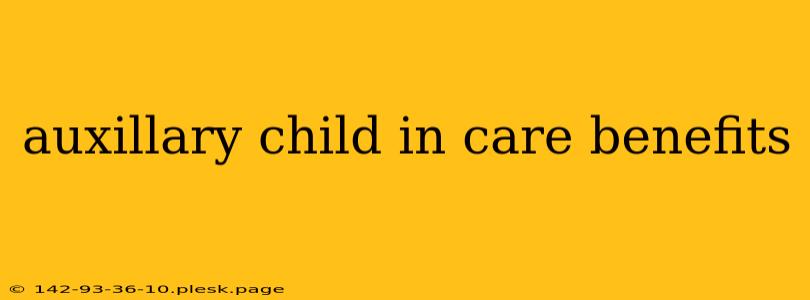 auxillary child in care benefits