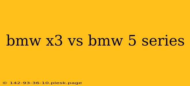 bmw x3 vs bmw 5 series