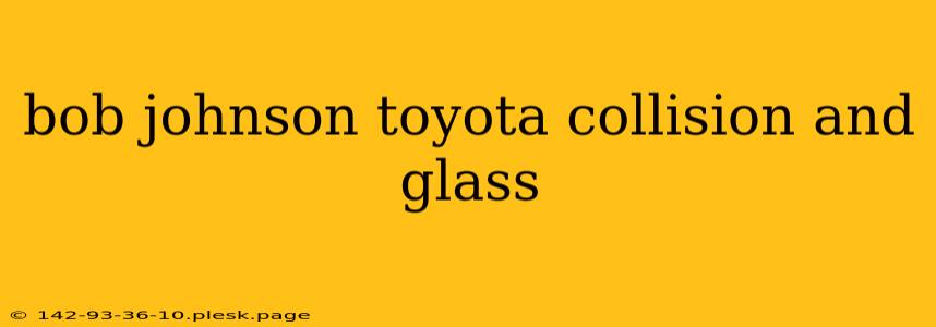 bob johnson toyota collision and glass