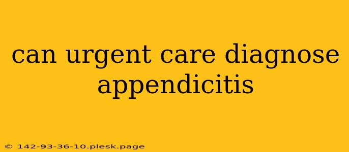 can urgent care diagnose appendicitis