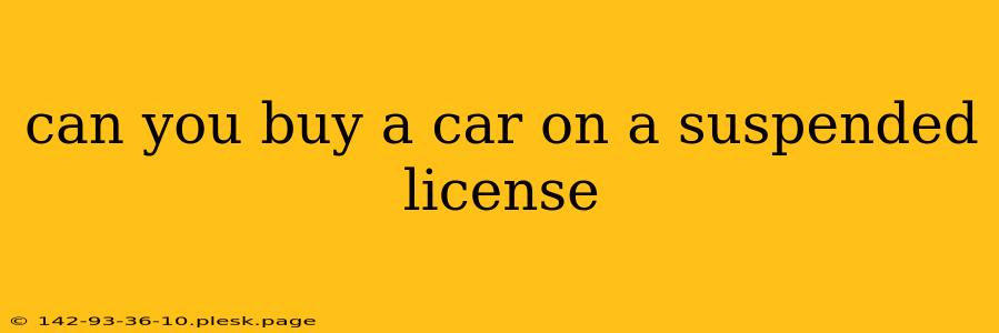 can you buy a car on a suspended license