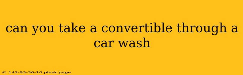 can you take a convertible through a car wash