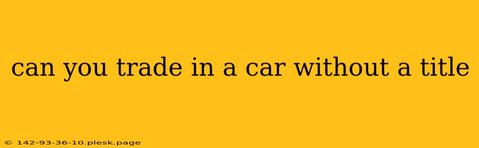 can you trade in a car without a title