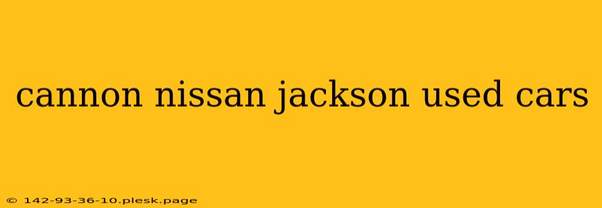 cannon nissan jackson used cars