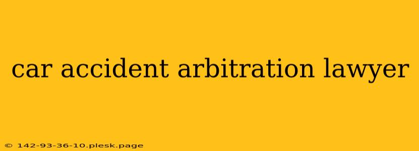 car accident arbitration lawyer