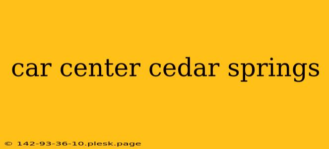 car center cedar springs