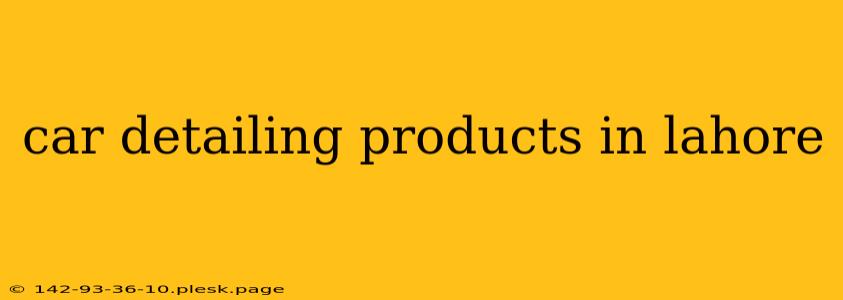 car detailing products in lahore