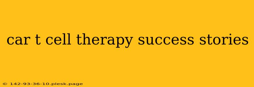 car t cell therapy success stories