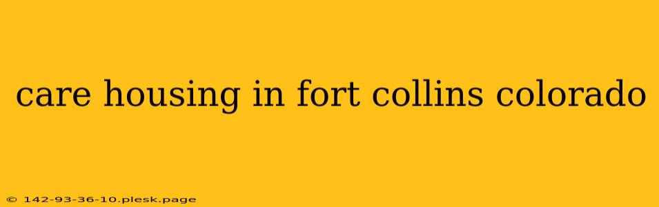 care housing in fort collins colorado