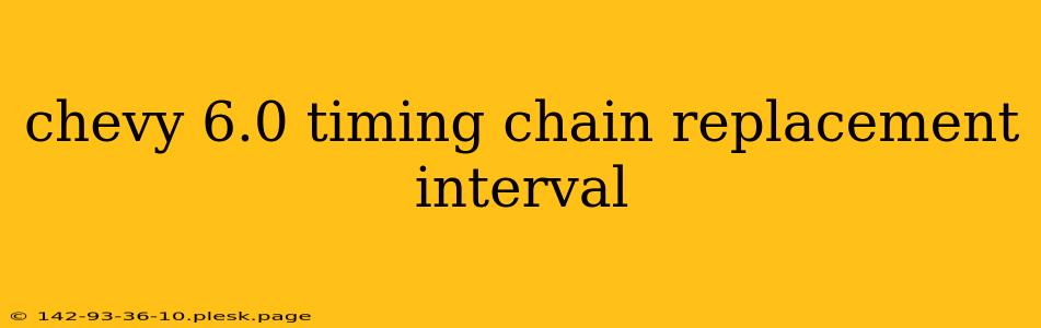 chevy 6.0 timing chain replacement interval