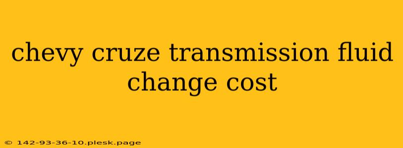 chevy cruze transmission fluid change cost