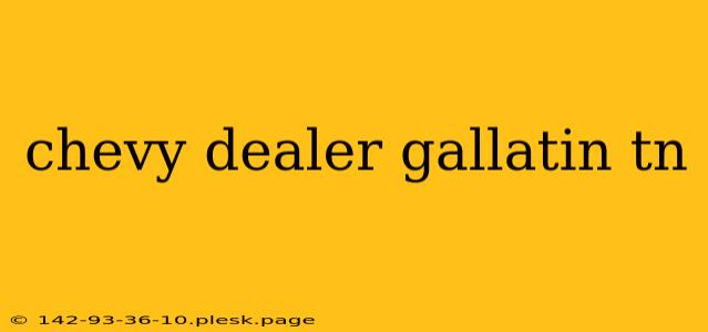 chevy dealer gallatin tn