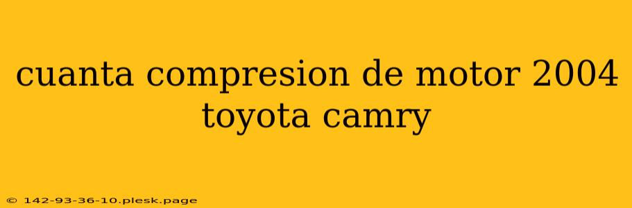 cuanta compresion de motor 2004 toyota camry