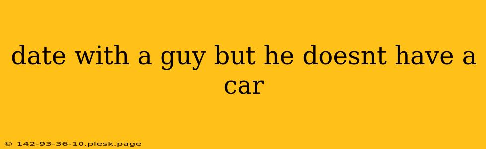 date with a guy but he doesnt have a car