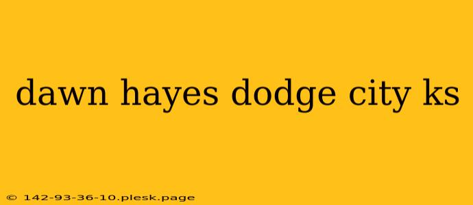 dawn hayes dodge city ks