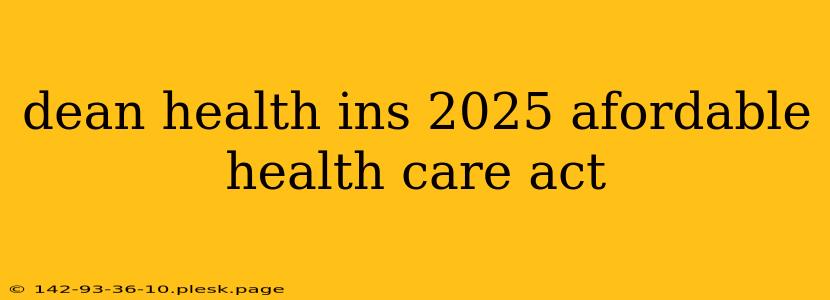 dean health ins 2025 afordable health care act