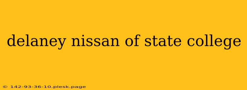 delaney nissan of state college