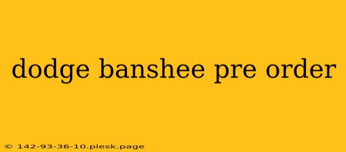 dodge banshee pre order