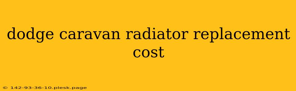 dodge caravan radiator replacement cost