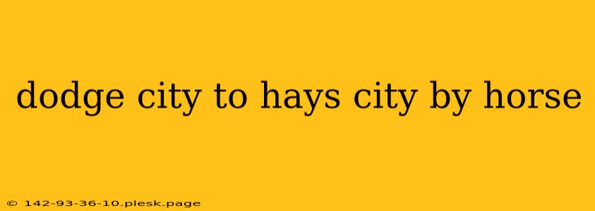 dodge city to hays city by horse