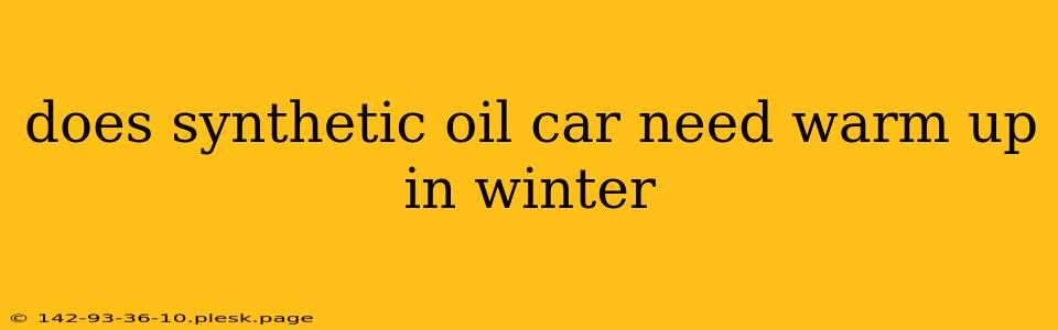 does synthetic oil car need warm up in winter