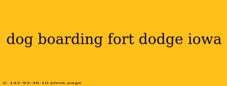 dog boarding fort dodge iowa