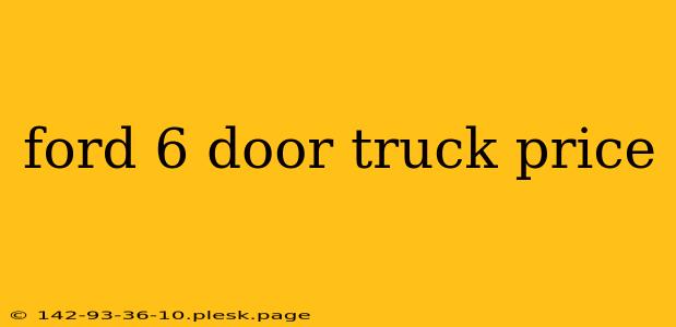 ford 6 door truck price