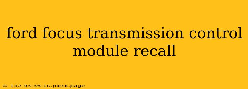 ford focus transmission control module recall