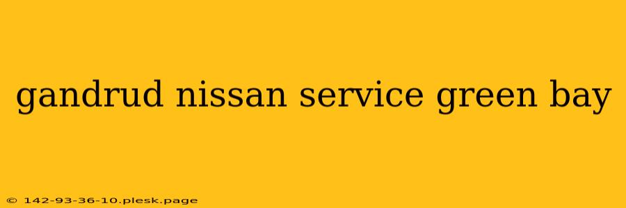 gandrud nissan service green bay