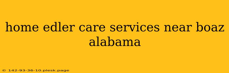 home edler care services near boaz alabama