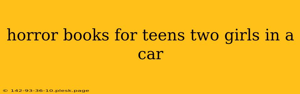 horror books for teens two girls in a car